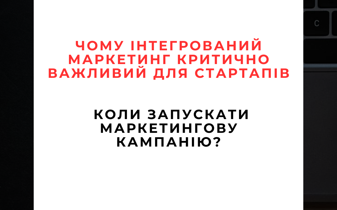 Чому інтегрований маркетинг критично важливий для стартапів і коли запускати кампанію Чому інтегрований маркетинг критично важливий для стартапів і коли запускати кампанію