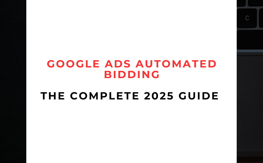 Google Ads Automated Bidding The Complete 2025 Guide