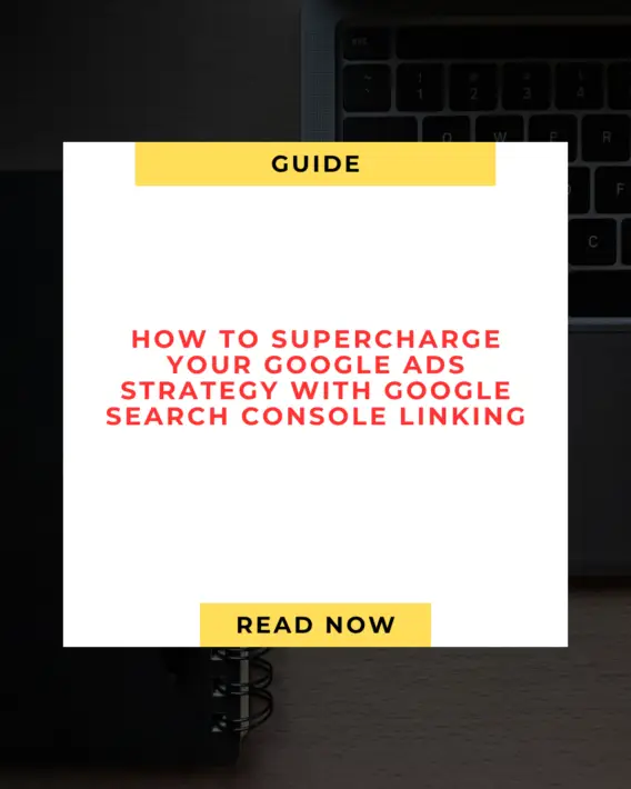 How to Supercharge Your Google Ads Strategy with Google Search Console Linking 🚀
