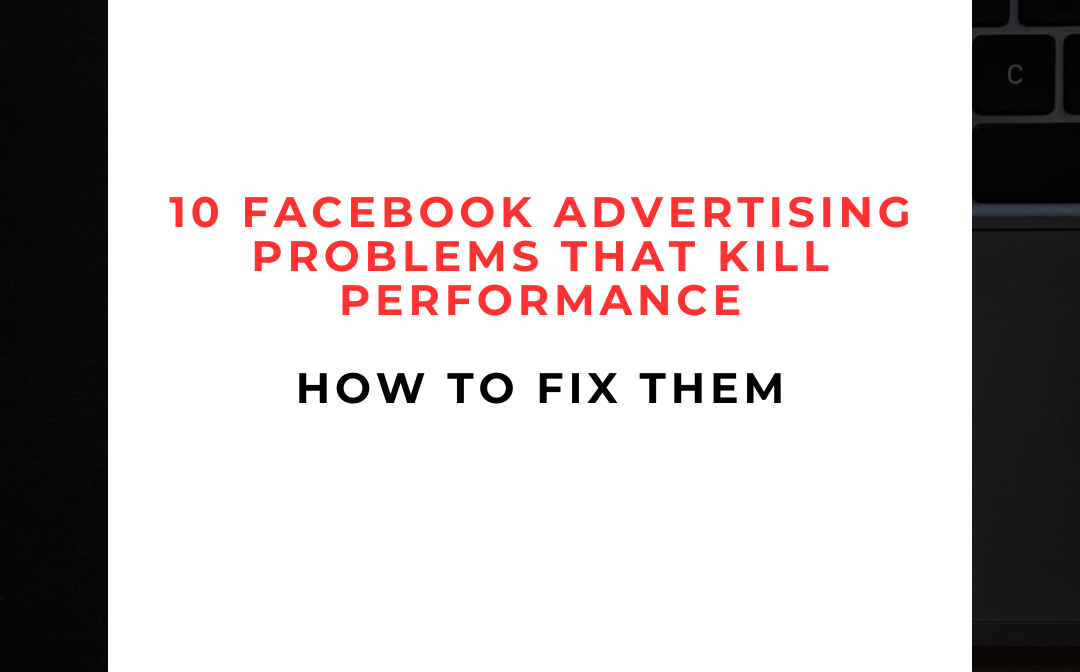 ⚠️ 10 Facebook Advertising Problems That Kill Performance - And How to Fix Them