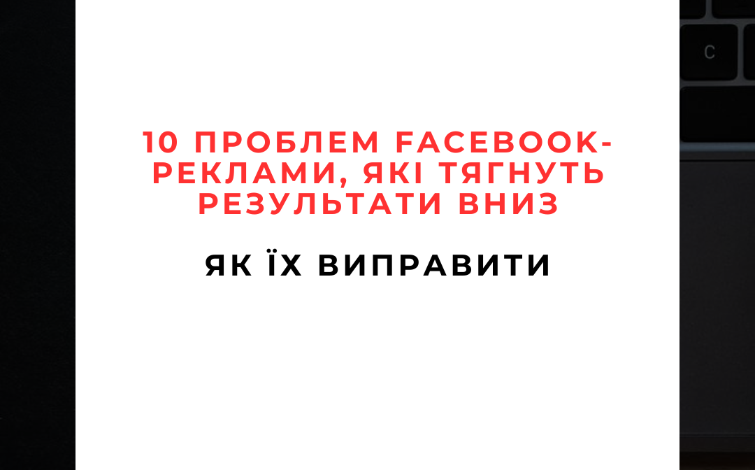 ⚠️ 10 проблем Facebook-реклами, які тягнуть результати вниз - і як їх виправити