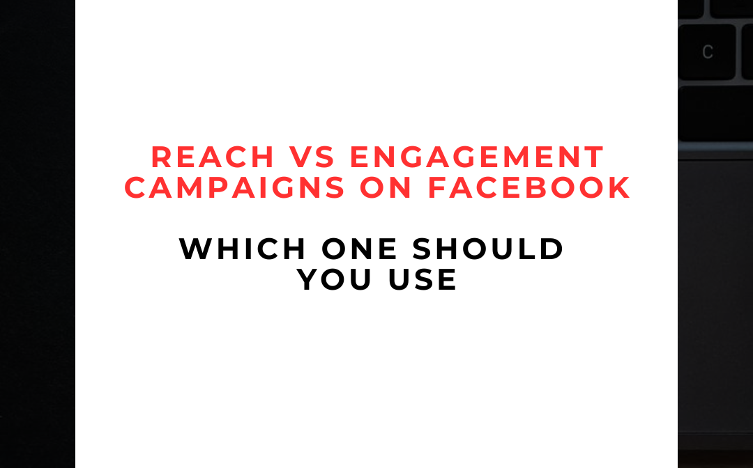 🧭 Reach vs Engagement Campaigns on Facebook: Which One Should You Use?