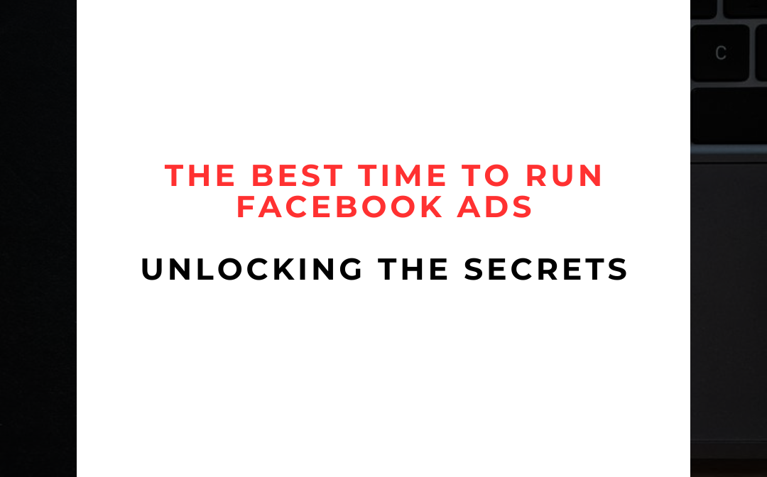 Unlocking the Secrets: The Best Time to Run Facebook Ads 🚀