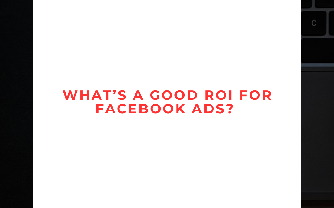 What’s a Good ROI for Facebook Ads? Here’s the Real Story 🚀