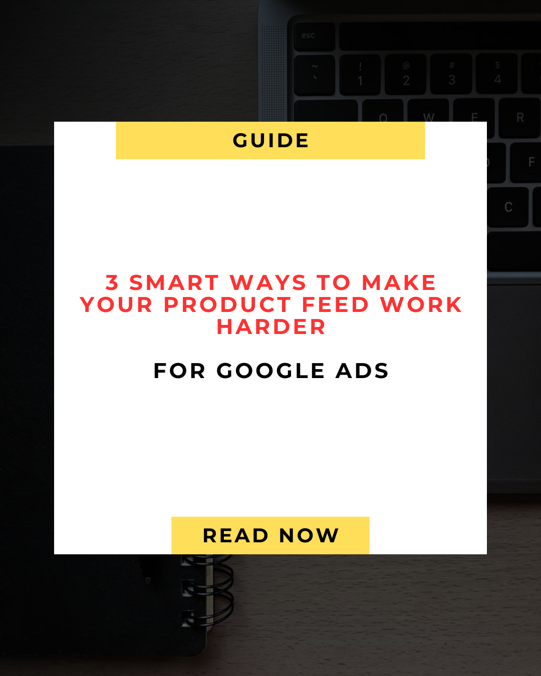 3 Smart Ways to Make Your Product Feed Work Harder for Google Ads ⚙️