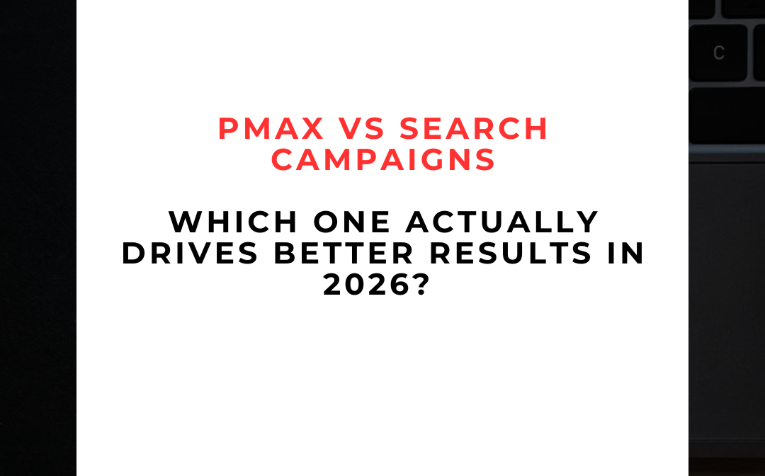 PMax vs Search Campaigns: Which One Actually Drives Better Results in 2026?